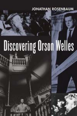 3 Why Orson Welles Matters: JOHN CONOMOS Cover image for Jonathan Rosenbaum’s Discovering Orson Welles , University of California Press, Berkeley, 2007, 336pp
