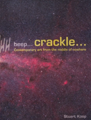 18 BOOK REVEIW: Crackle… Contemporary art from the middle of nowhere BY Stuart Koop: ANNE KIRKER Stuart Koop, Crackle… Contemporary art from the middle of nowhere Institute of Modern Art (IMA), Brisbane, 2008, 176pp, rrp $30