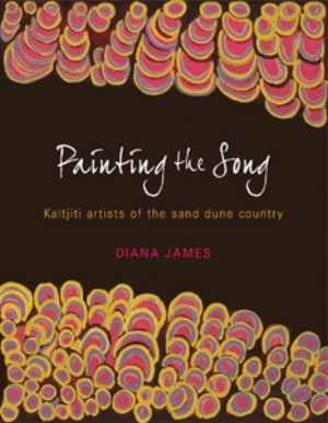 13. Book: Painting the Song: Kaltjiti artists of The Sand Dune Country BY Diana James: CHRIS RAJA Diana James, Painting the Song: Kaltjiti artists of the Sand Dune Country , McCulloch & McCulloch Australian Art Books, 2009