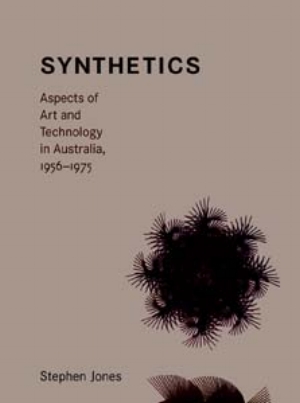 14 books: Synthetics: Aspects of Art and Technology in Australia, 1956-1975: ERICA SECCOMBE Stephen Jones, Leonardo Books series, MIT Press, 2011. rrp$40, 395pp; ISBN: 978-0-262-01496-0