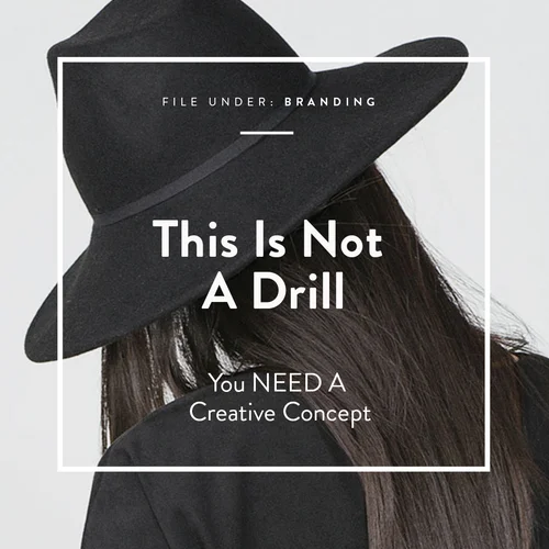 This Is Not A Drill: You NEED A Creative Concept