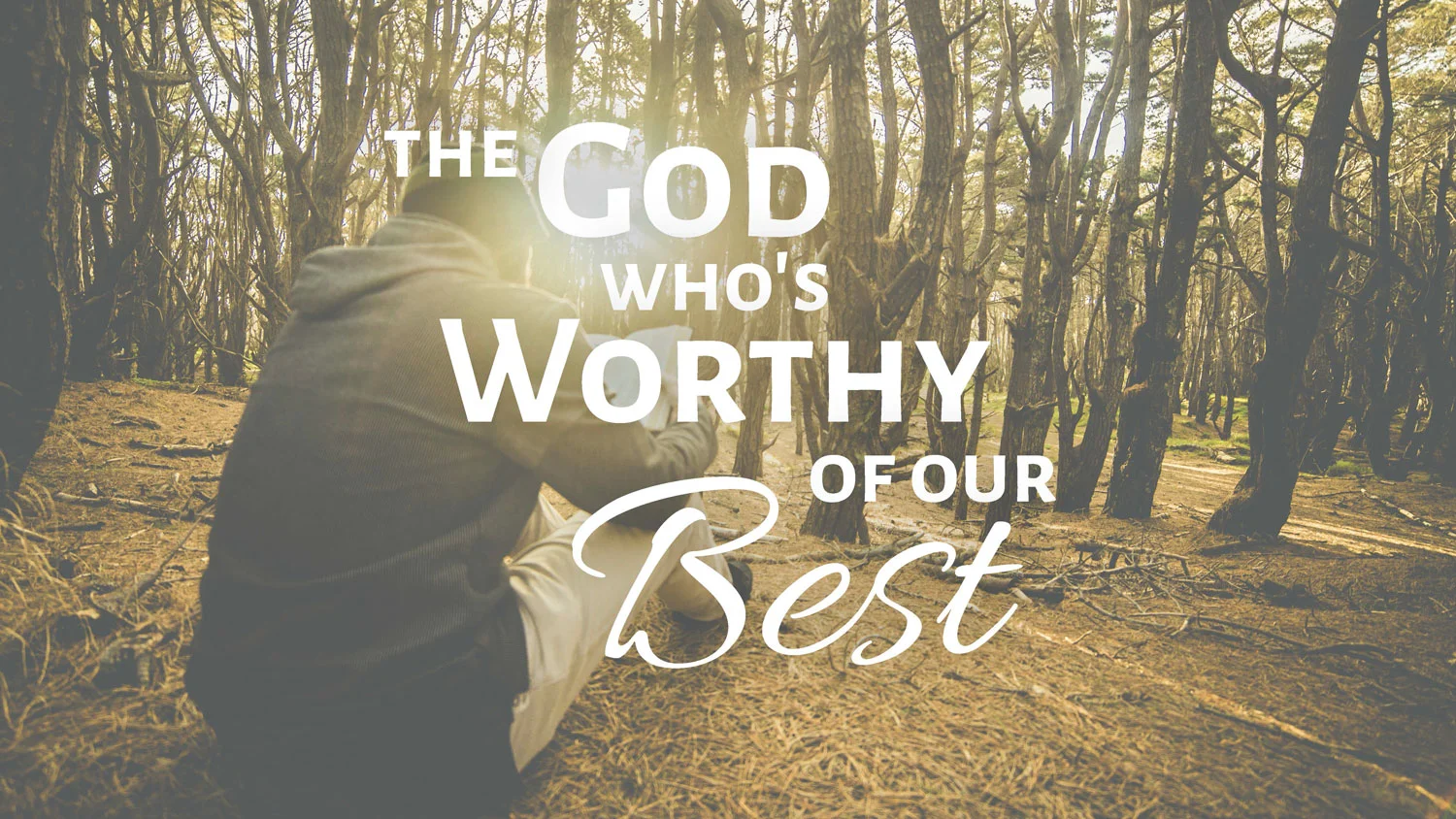The God Who’s Worthy of Our Best