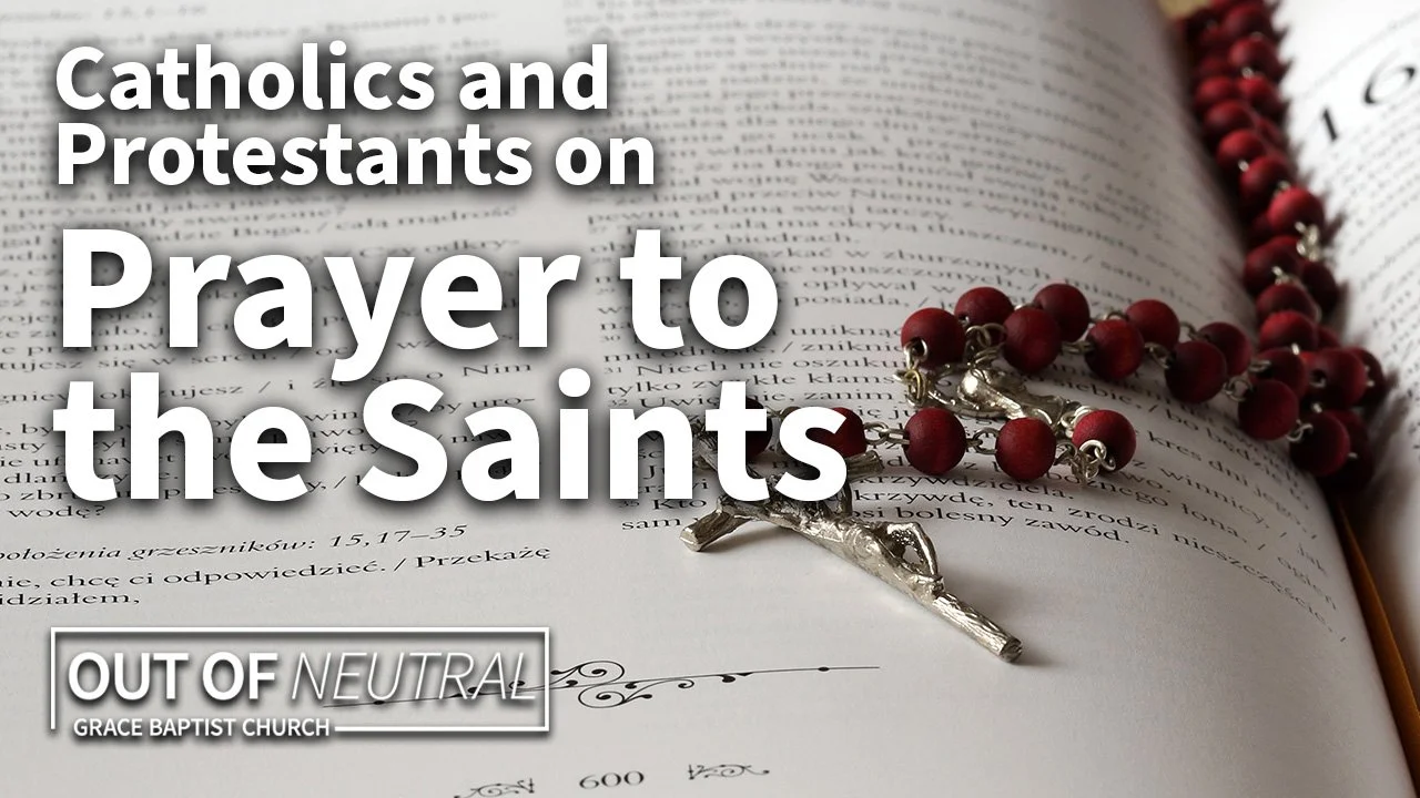 Catholics and Protestants on Prayer to the Saints — Grace Baptist Church