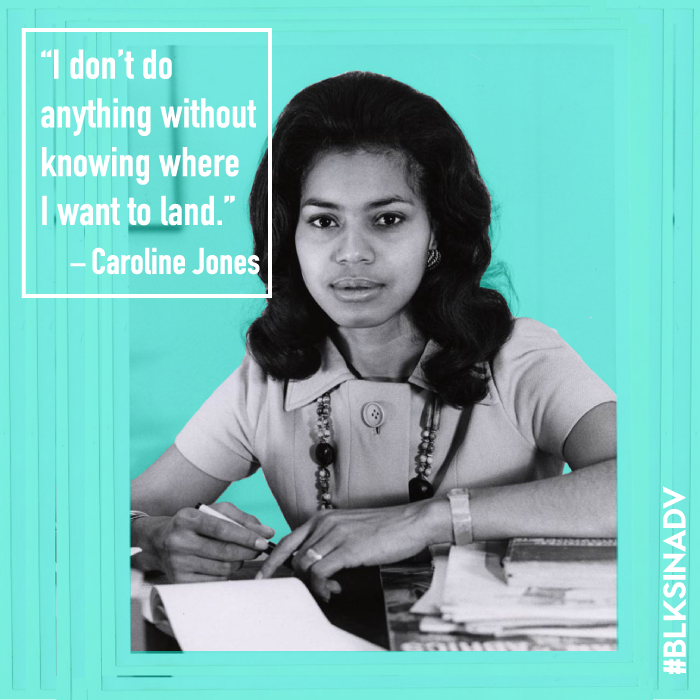 Caroline R. Jones crushed race and sex barriers in advertising to become one of the most impactful black women in the industry. Her advertising career began in 1963 at J. Walter Thompson in New York. She started as a secretary and subsequently enrolled in an internal training program to become a copywriter, the first African-American to hold the creative position in the agency. During her time there she rose to creative director. In 1968, Jones played a key role in forming Zebra Associates, a full-service agency with black principals, unheard of during that time. Between the 1970’s and 1980’s Jones’ career alternated between general market agencies and black-owned agencies, including Kenyon & Eckhardt, Batten, Barton, Durstine & Osborn (BBDO), and Mingo-Jones Advertising.