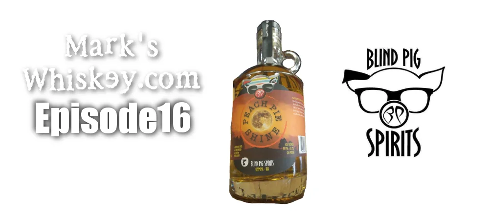 Mark's Whiskey: Episode 16 - Blind Pig Spirits Peach Pie Shine