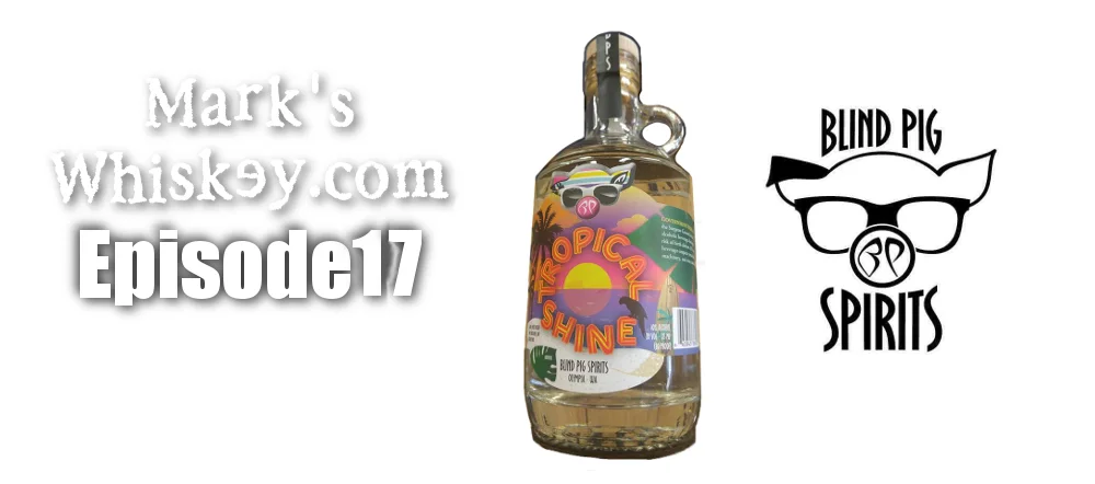 Mark's Whiskey: Episode 17 - Blind Pig Spirits Tropical Sun Shine
