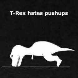 Some say that dinosaurs would still be around if they found a way to master push-ups..