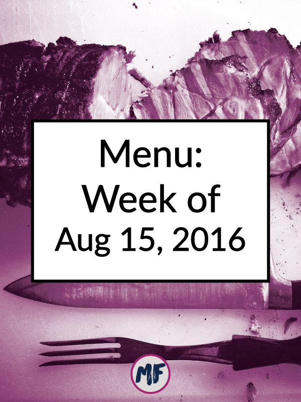 Menu: Week of Aug 15, 2016. My weekly, real-life menu. Click to see what I'm eating and get some inspiration for your own weekly meal planning!
