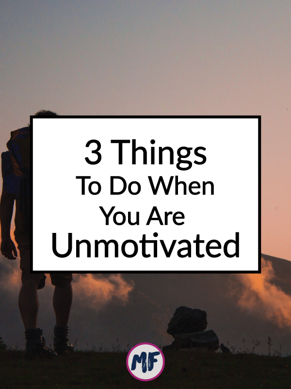 3 Things To Do When You Are Unmotivated - Suffer from lack of motivation? Here are 3 things, plus a bonus tip to get you back on track!