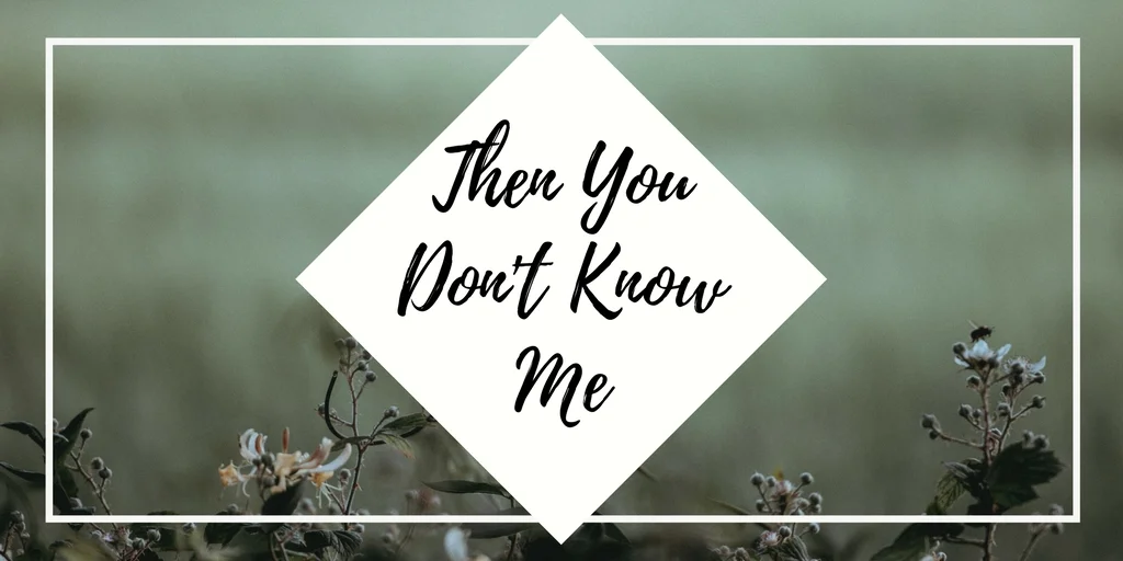 POSTED--Then You Don't Know Me.jpg