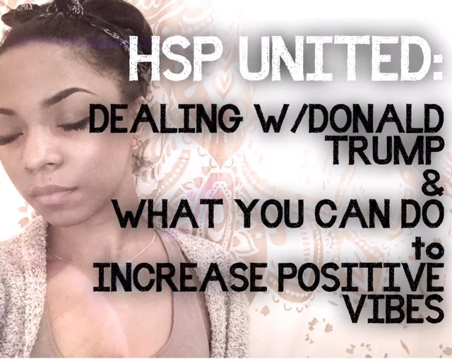 New Video: HSP United! Dealing with Donald Trump & What You Can Do to Increase Positive Vibrations!