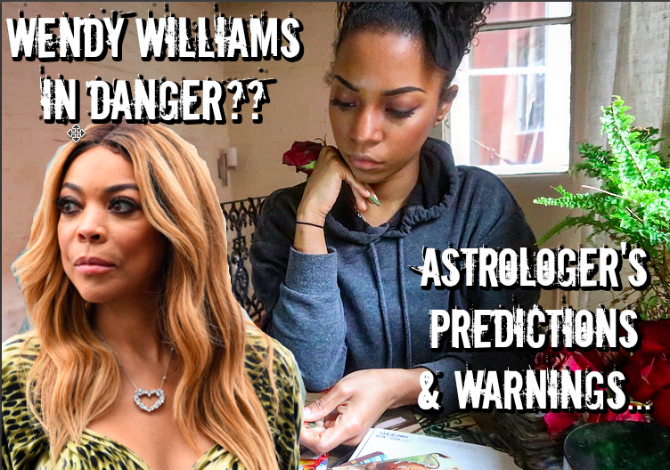 CELEB PREDICTIONS- WENDY WILLIAMS- ASTROLOGY &amp; INTUITIVE 