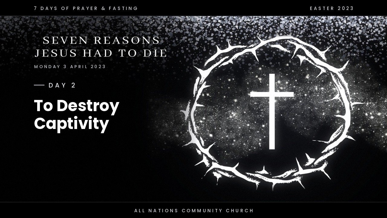 Day 2 - Jesus died to destroy captivity