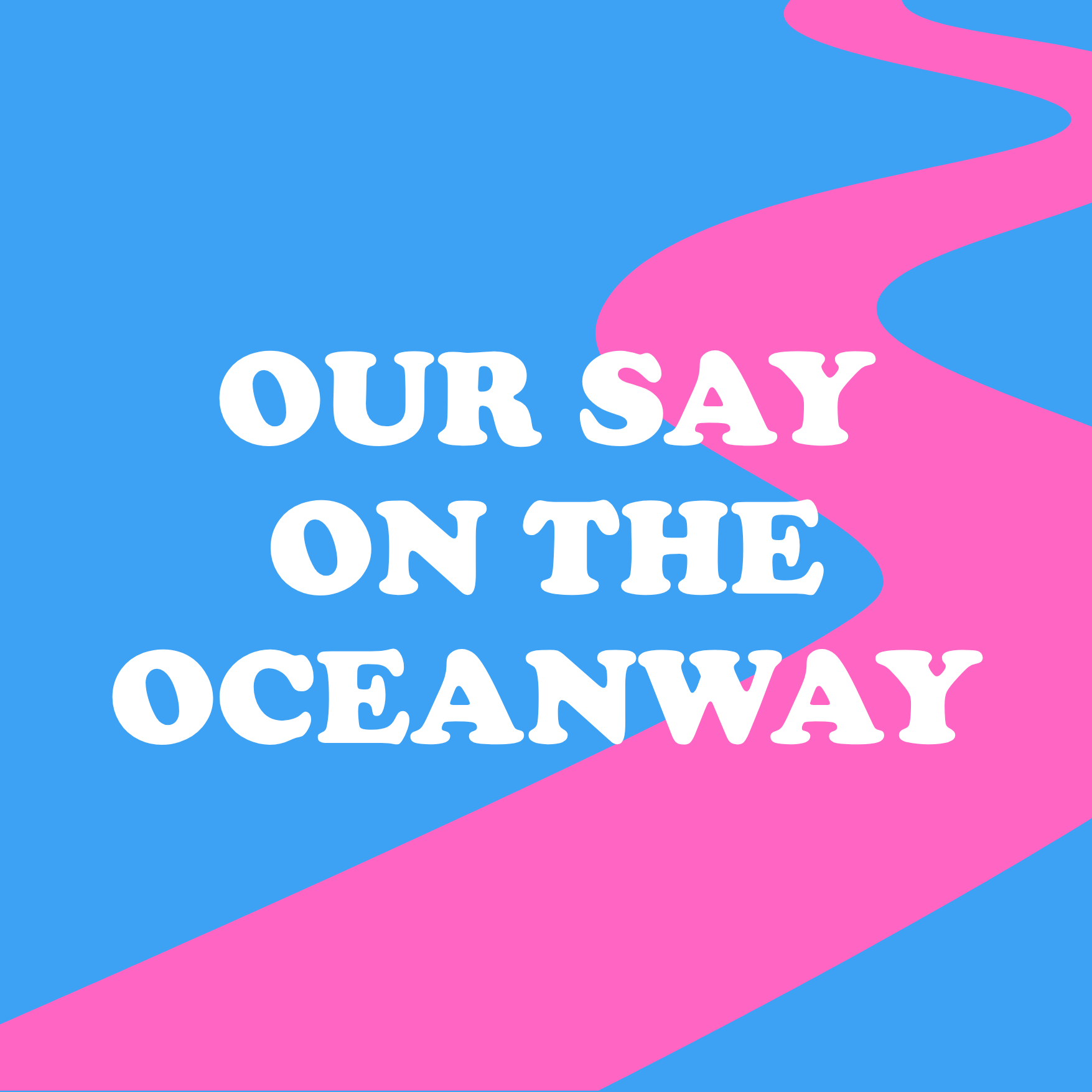 OUR SAY ON THE OCEANWAY