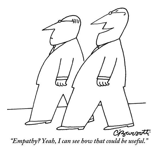 Empathy should never be useful to anyone other than the person with whom your empathetic towards