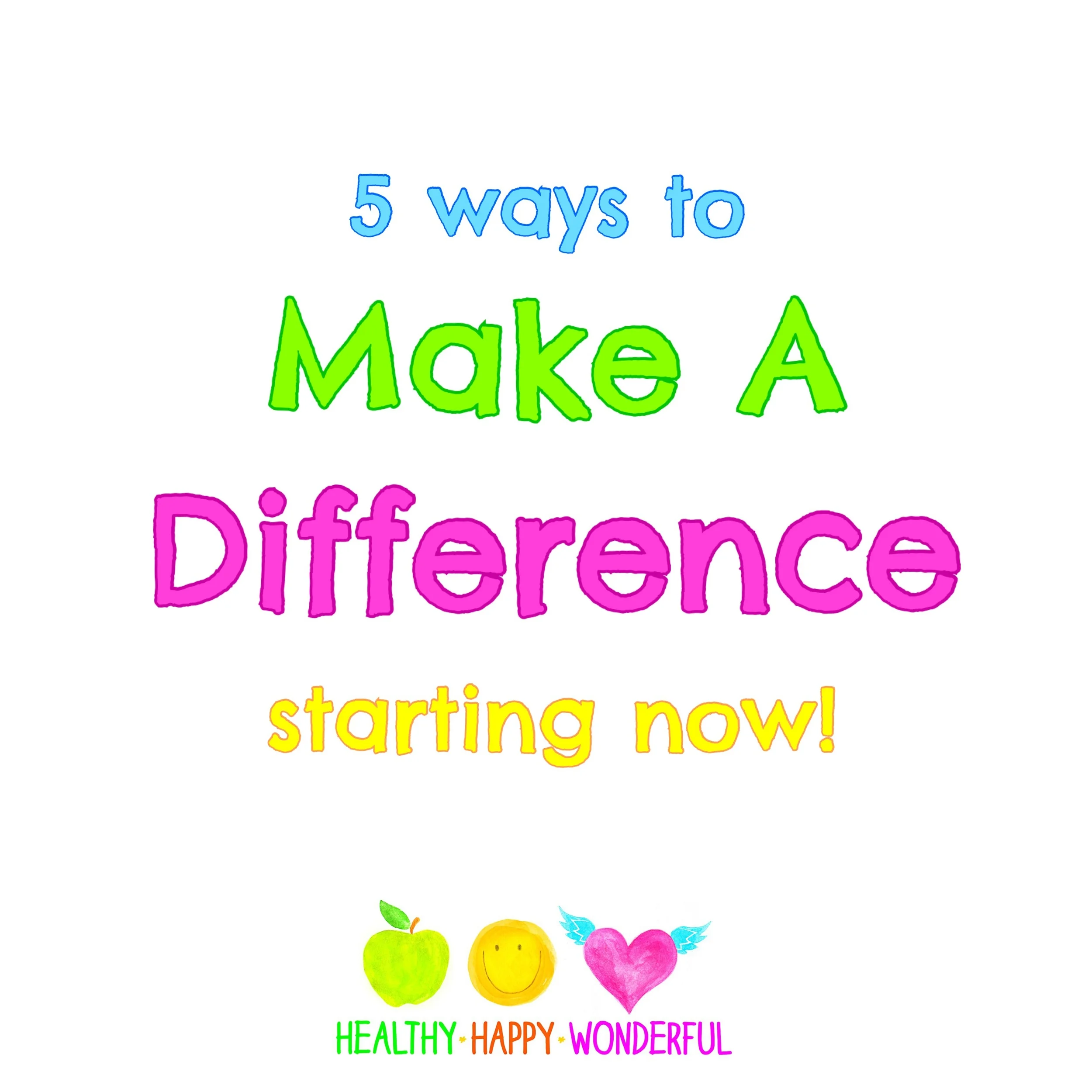 5 ways to make a difference - starting now!