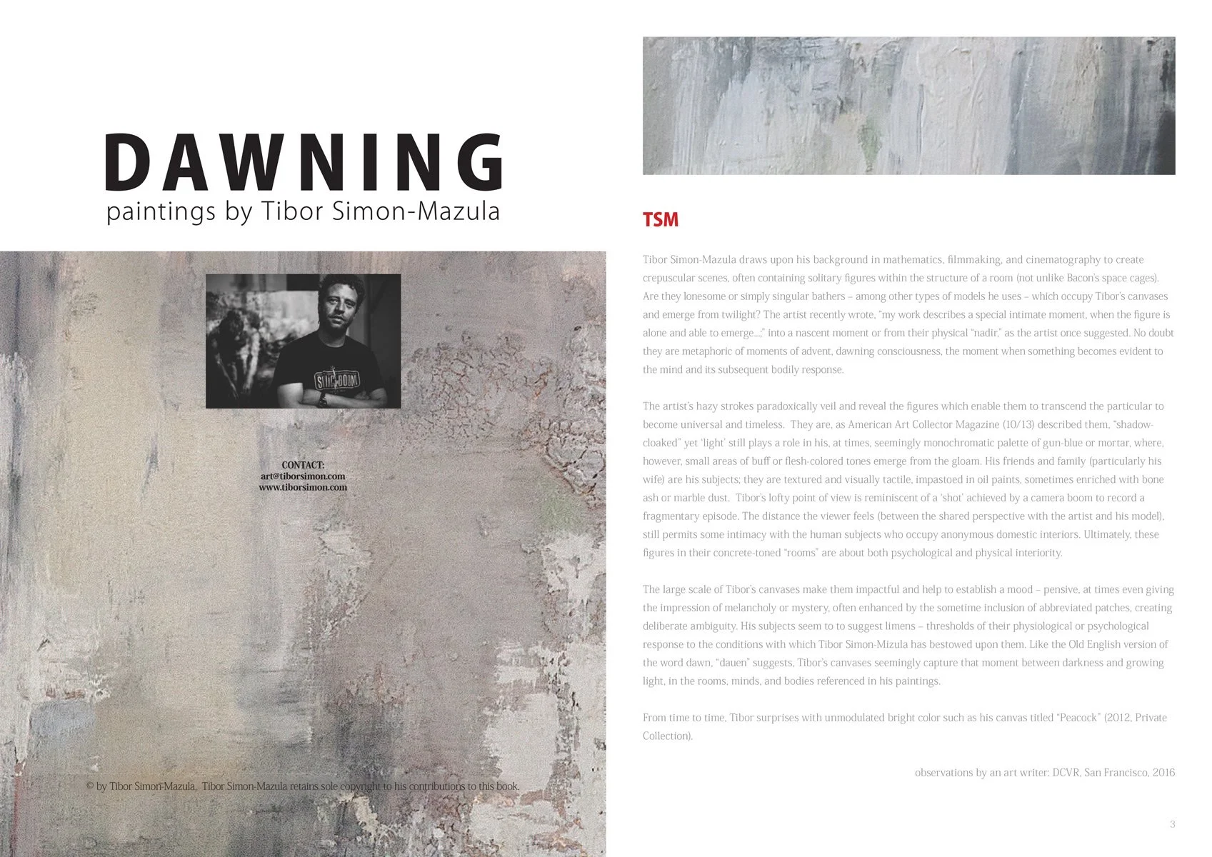 TSM — “Dawning,” Catalogue for Tibor Simon-Mazula’s Solo Exhibition at White Walls & Shooting Gallery, San Francisco, September 2016, San Franisco, USA.

Text by David Riffert, Art Writer, San Francisco, CA, USA.