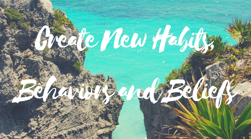 Create New Habits, Behaviors and Beliefs.png