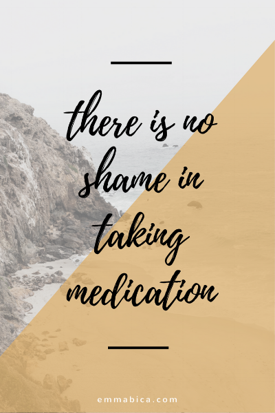there is no shame in taking medication // emma bica