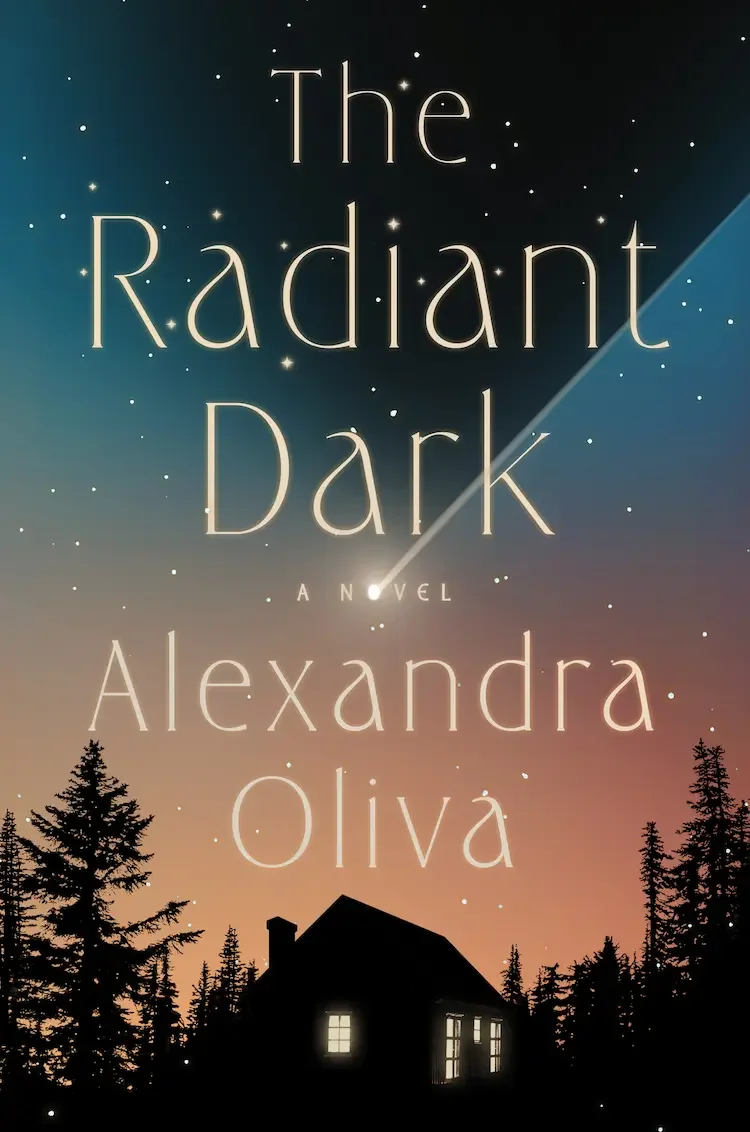 Hardcover cover art for Alexandra Oliva's THE RADIANT DARK featuring a starry night sky, a shooting star, and a silhouette of a house  at night in a forest.