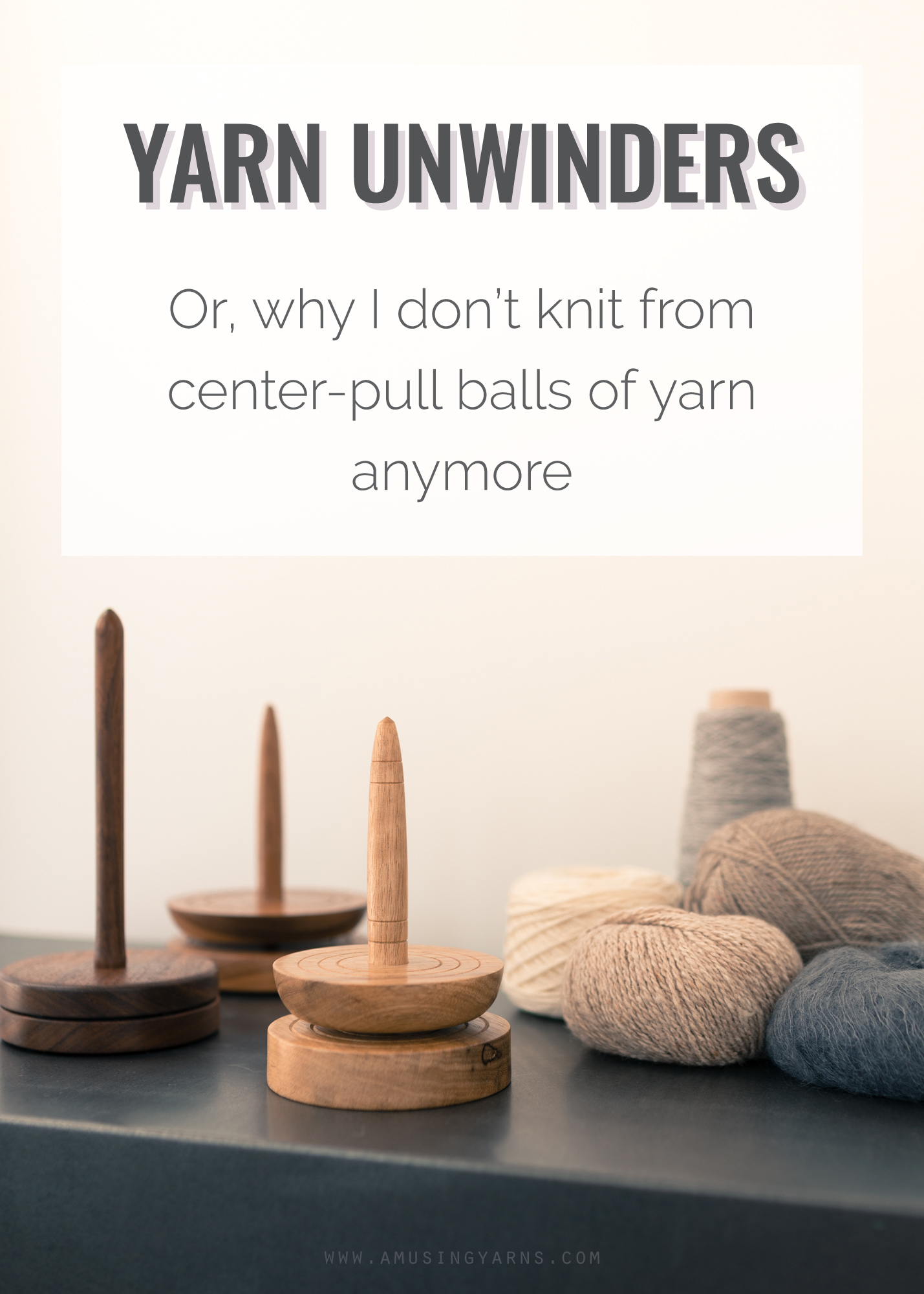 Knitting Tools-Day: The Yarn Unwinder (or why I will never knit from a  center-pull ball again) by Amusing Yarns