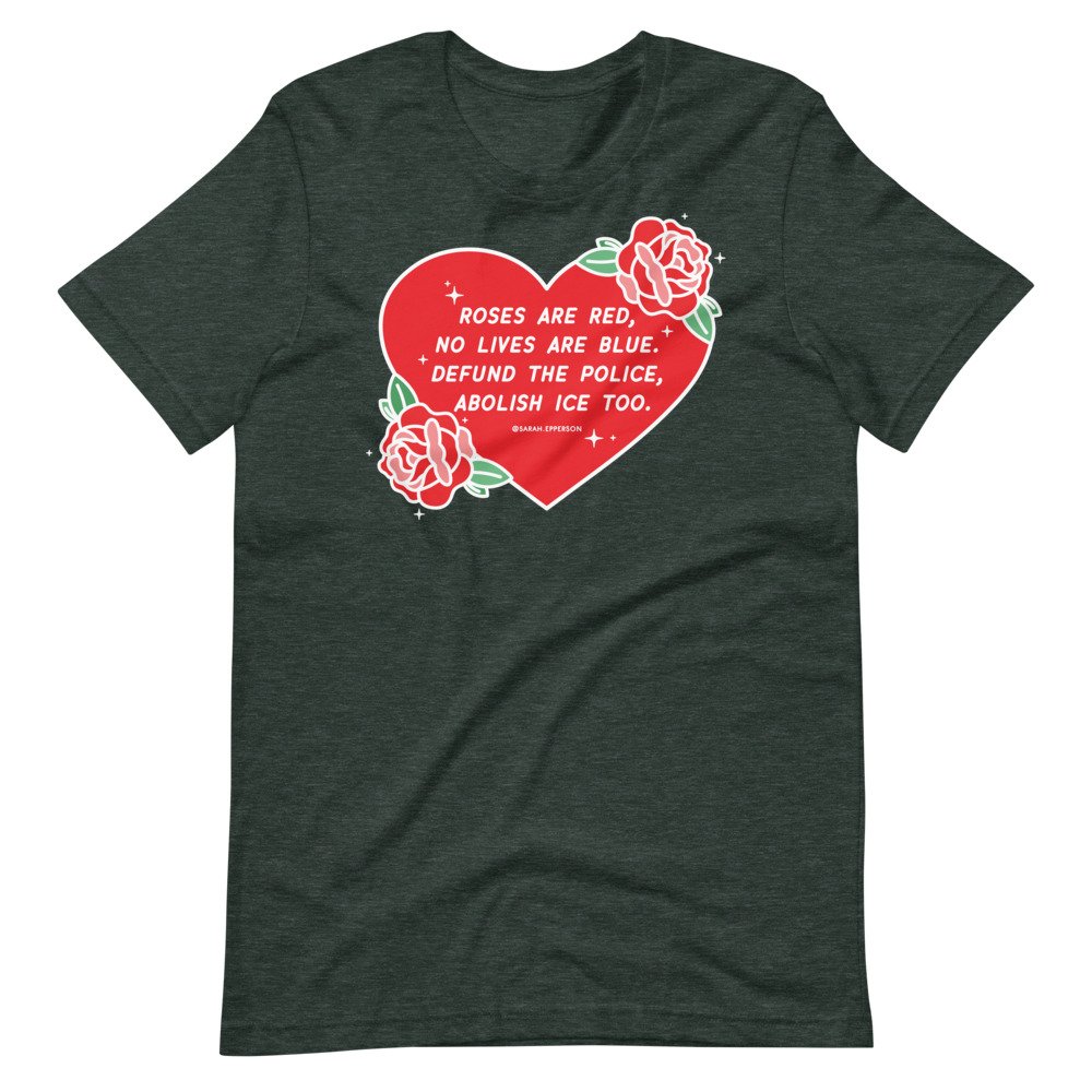 Sarah Epperson-Roses Are Red - Defund the Police / Abolish ICE - Shirt