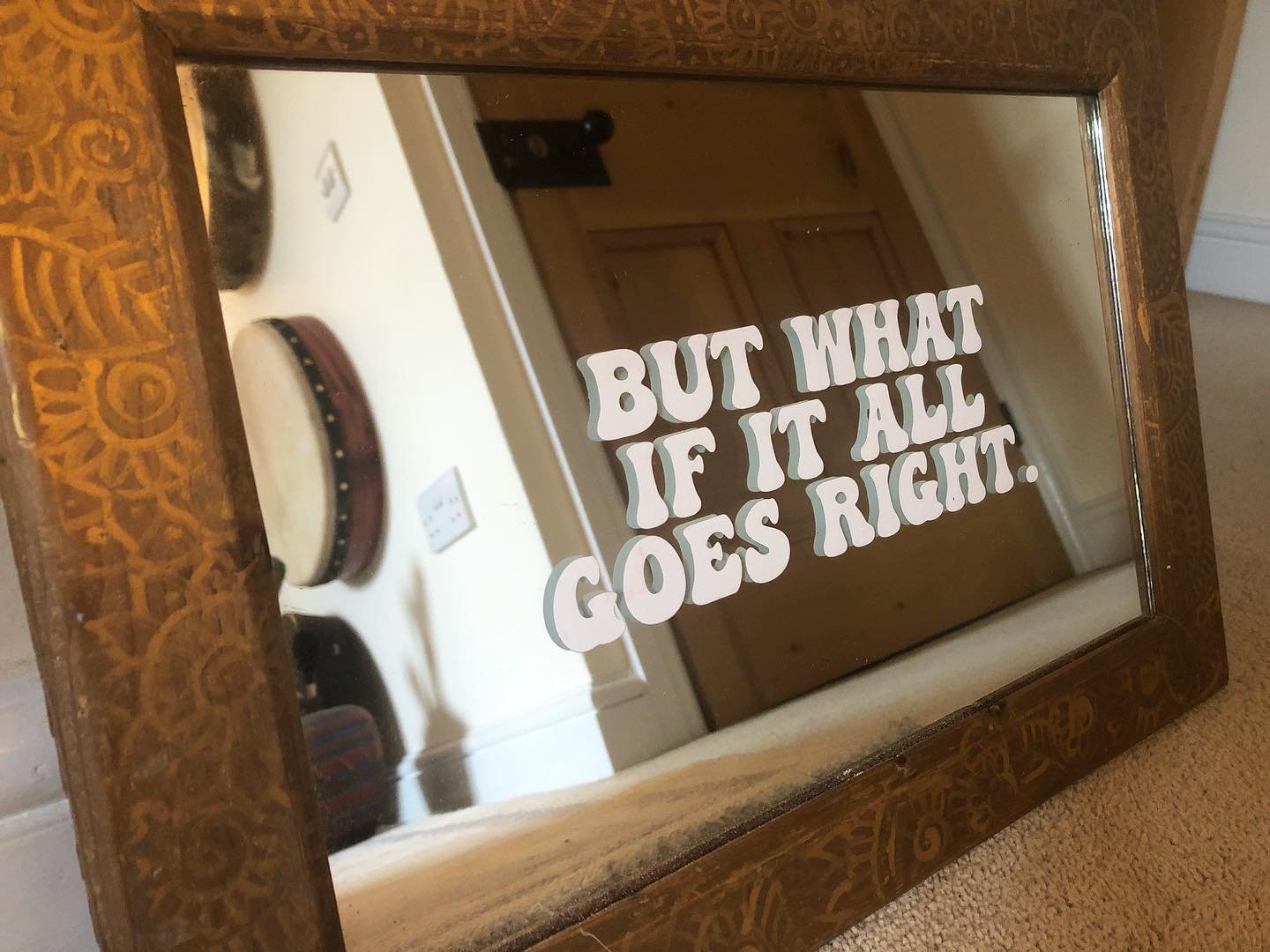 I bought this mirror in honour of a client who&rsquo;s favourite saying was:

&ldquo;Yeah but what if&hellip;&rdquo; typically followed by some catastrophic fantasy that dooms her to the depths of hell. 

And of course, so many of us get caught in th