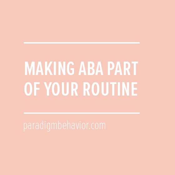 Making ABA Part Of Your Routine