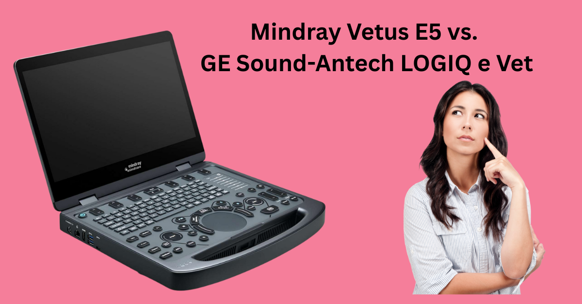Comparing the Mindray Vetus E5 vs. the GE Sound-Antech LOGIQ e Vet