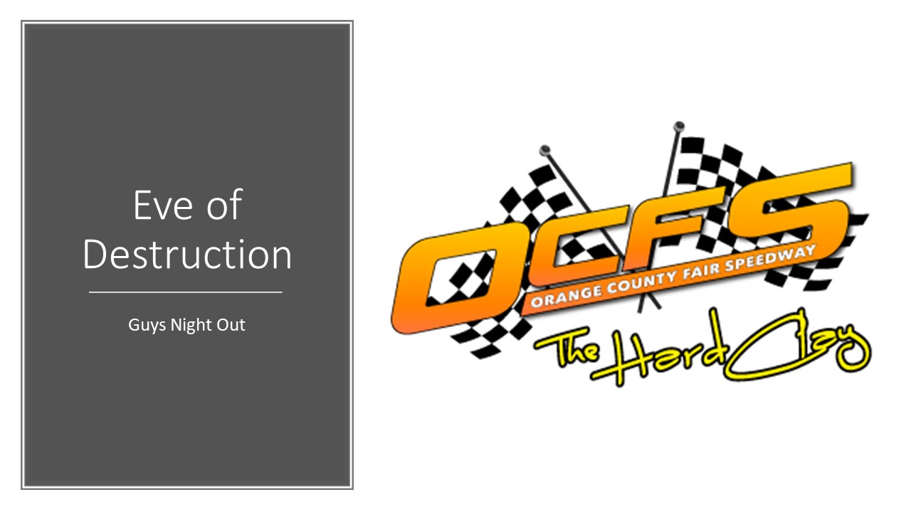 Guys Night Out - Eve of Destruction - Sponsor Orange County Fair Speedway