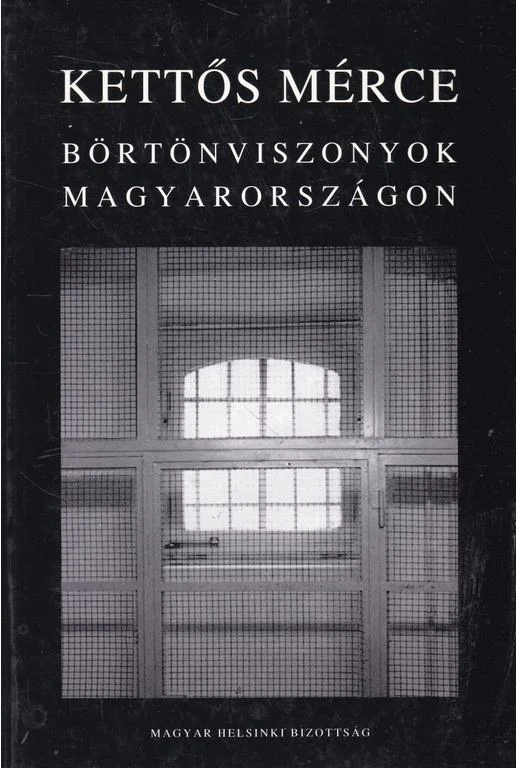 A Magyar Helsinki Bizottság jelentése a magyarországi börtönviszonyokról
