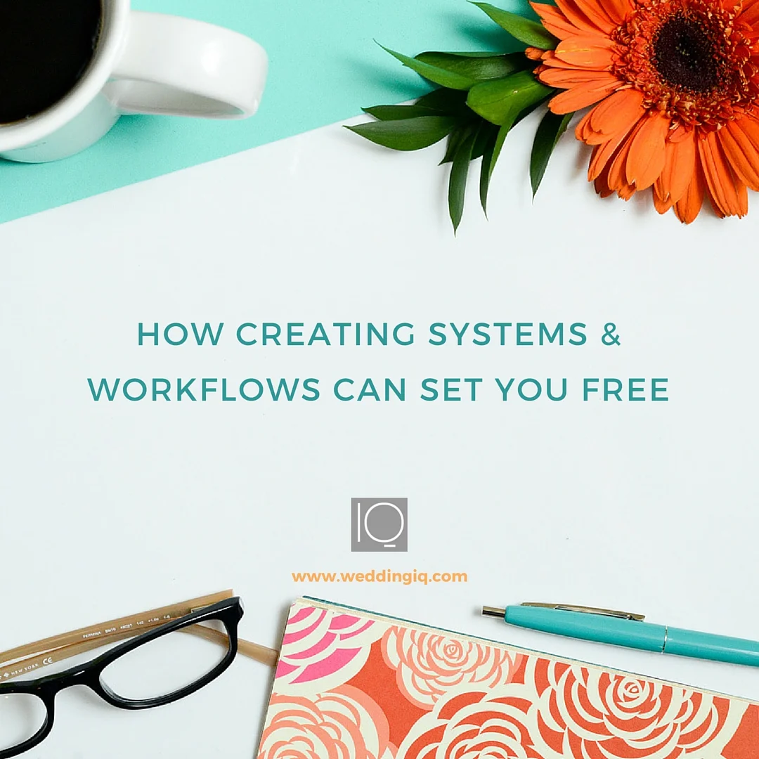 How Creating Systems & Workflows for Your Wedding Business Can Set You Free