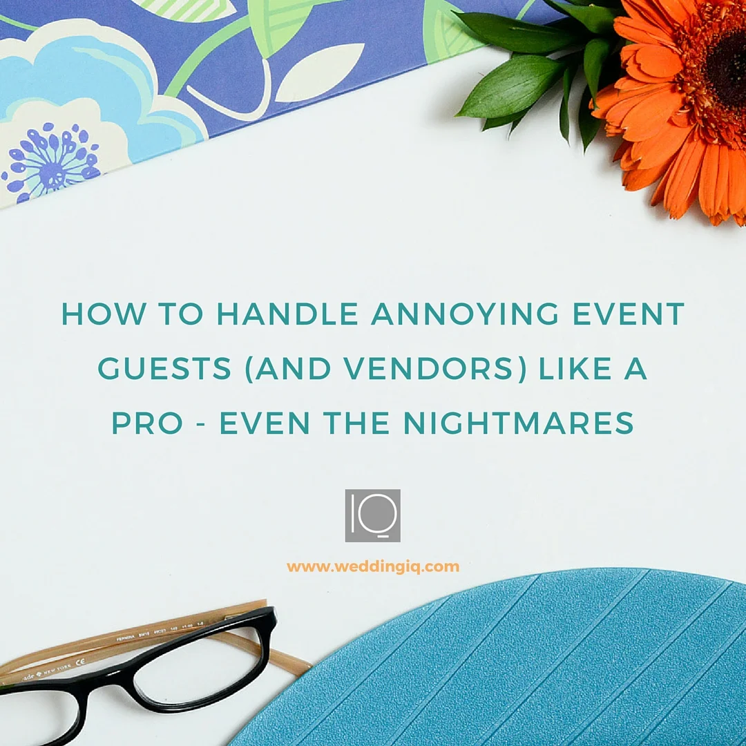 How to Handle Annoying Event Guests (and Vendors) Like a Pro - Even the Nightmares
