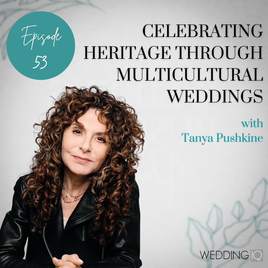 Episode 53 - Celebrating Heritage Through Multicultural Weddings with Tanya Pushkine