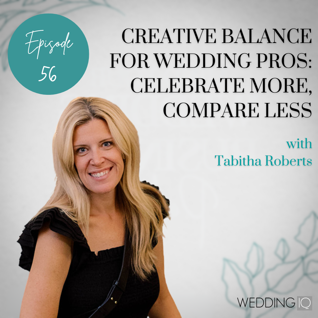 Episode 56 - Creative Balance for Wedding Pros: Celebrate More, Compare Less with Tabitha Roberts