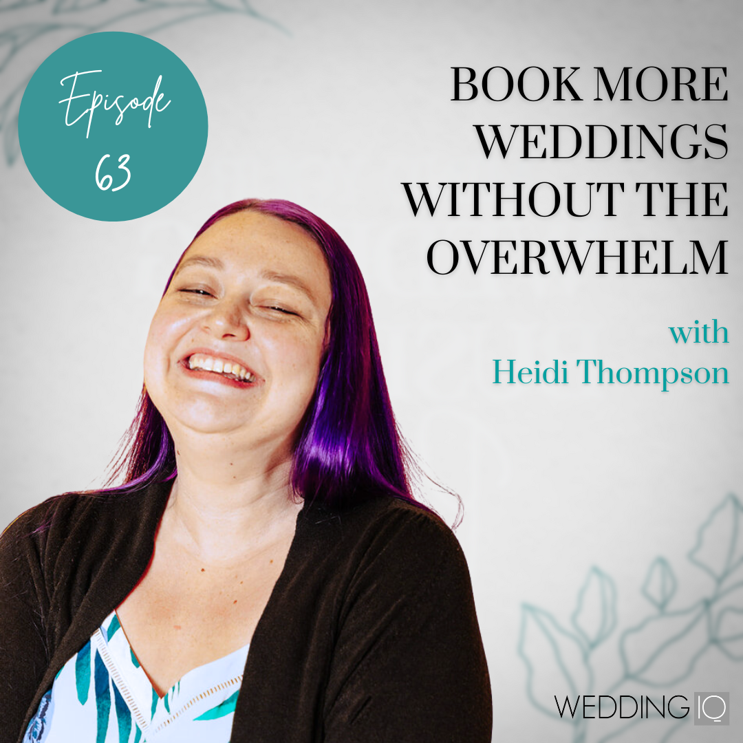 Episode 63 - Book More Weddings Without The Overwhelm with Heidi Thompson