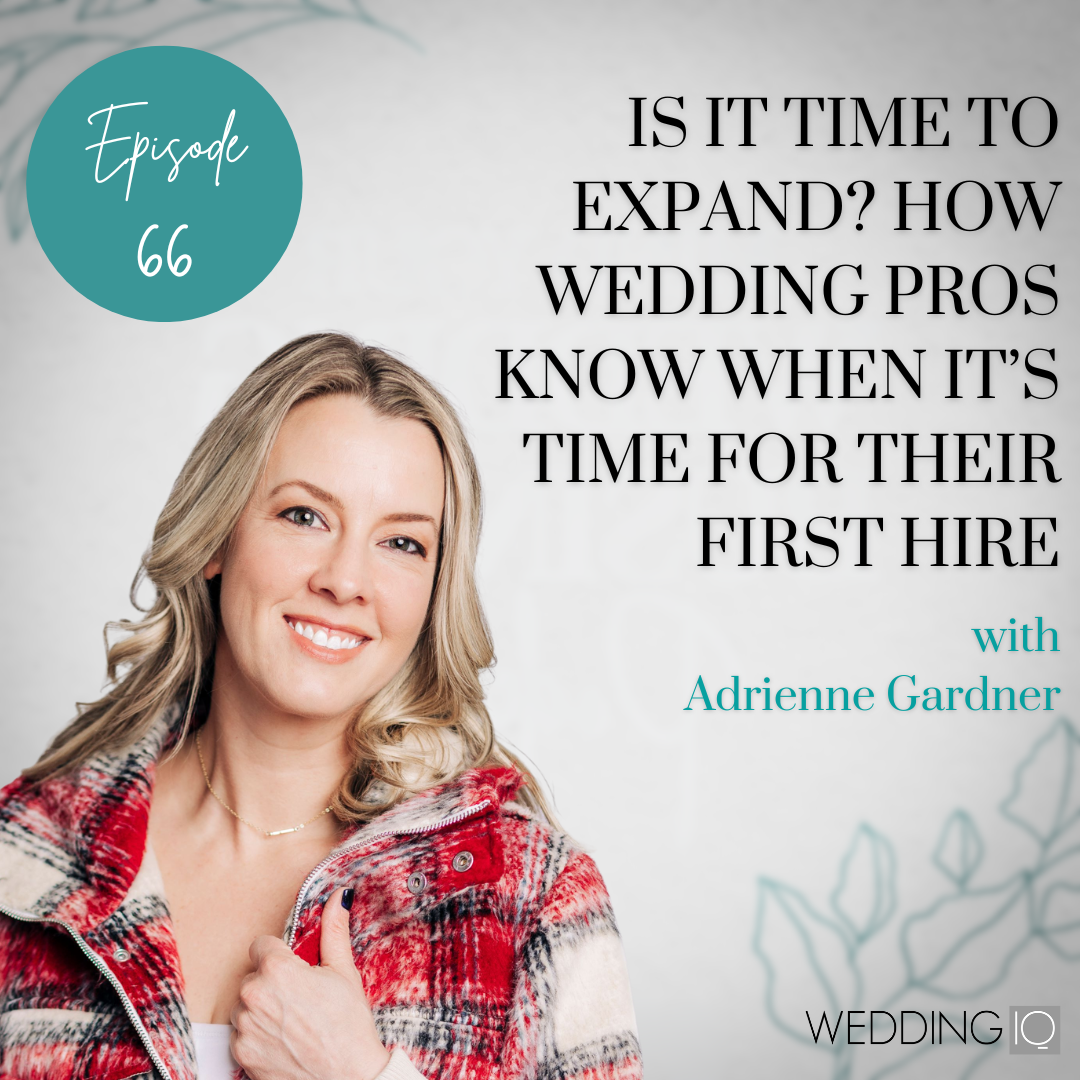 Episode 66 - Is It Time to Expand? How Wedding Pros Know When It’s Time for Their First Hire with Adrienne Gardner
