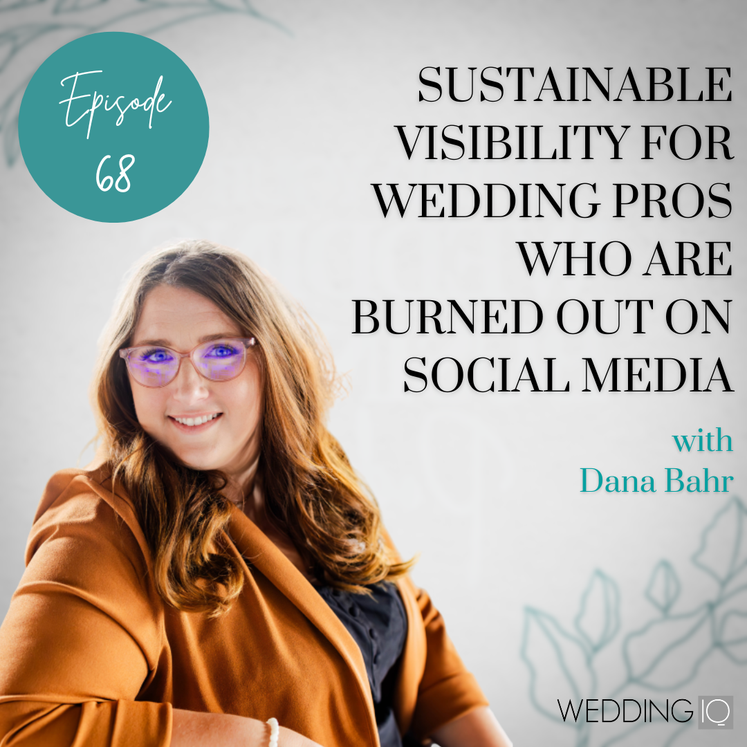 Episode 68 - Sustainable Visibility for Wedding Pros Who Are Burned Out on Social Media with Dana Bahr