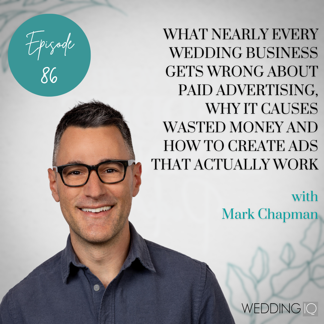 Episode 86 - What Nearly Every Wedding Business Gets Wrong About Paid Advertising, Why it Causes Wasted Money and How to Create Ads That Actually Work with Mark Chapman