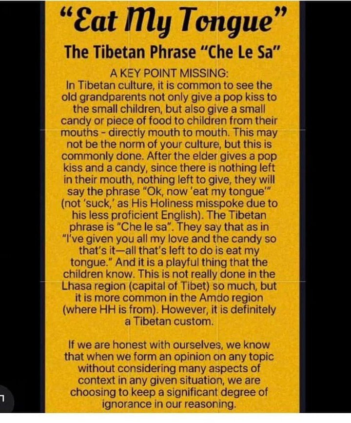 There's a longish video on YouTube with more explanation, I urge everyone to watch it before forming an opinion about His Holiness the Dalai Lama: &quot;Stop Sensationalizing the Dalai Lama's Innocent Interactions: A Tibetan's Perspective.&quot;