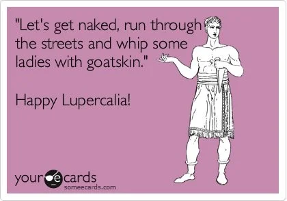This someecard points out just how strange Lupercalia was.