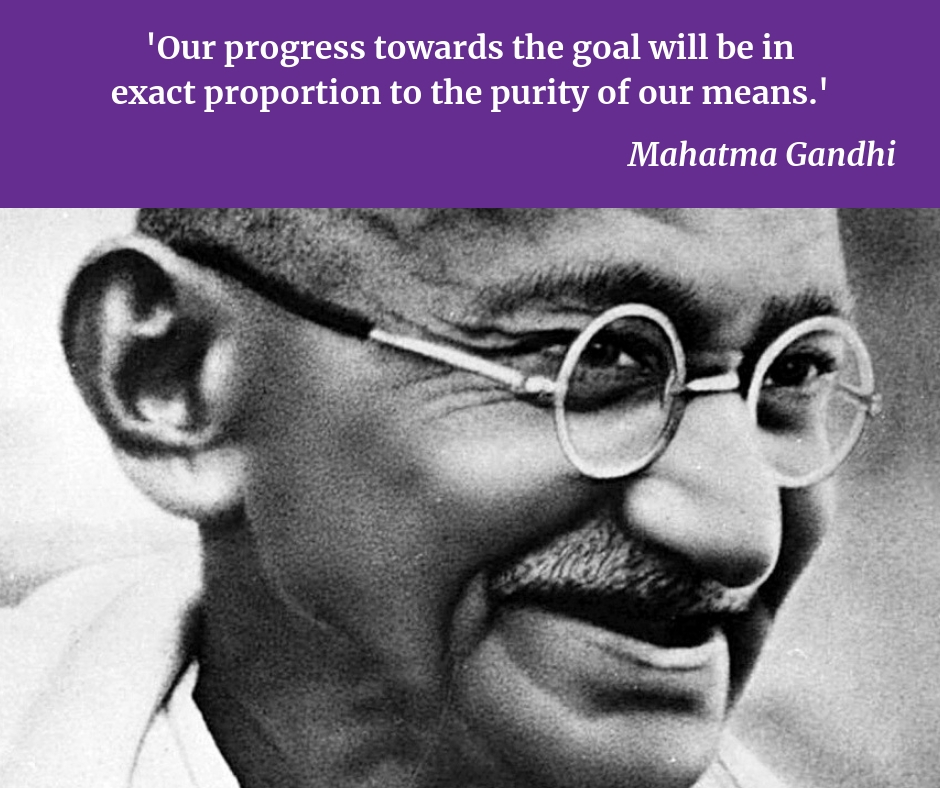  Gandhi quote ‘Our progress towards the goal will be in exact proportion to the purity of our means’ 