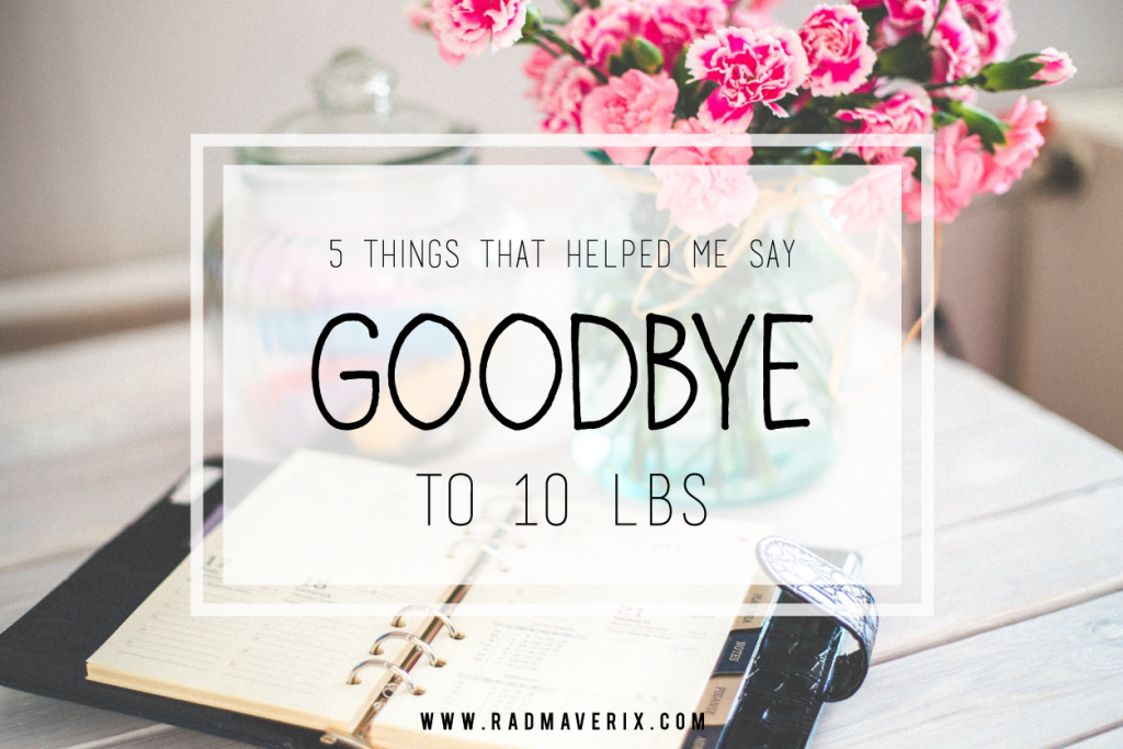 5 Things That Helped Me Say Goodbye to 10 lbs