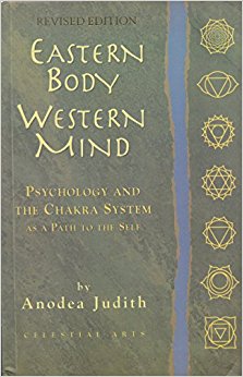 Eastern Body, Western Mind: Psychology and the Chakra System as a Path to the Self by Anodea Judith