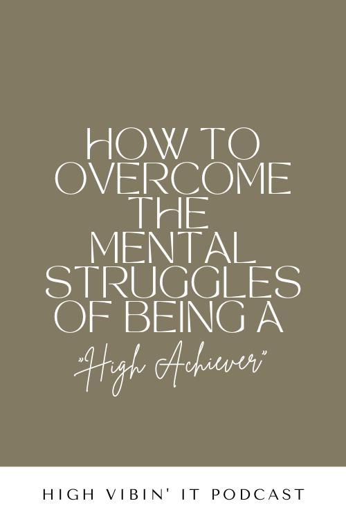 How to Overcome the Mental Struggles of Being (Or Becoming) A “High Achiever”