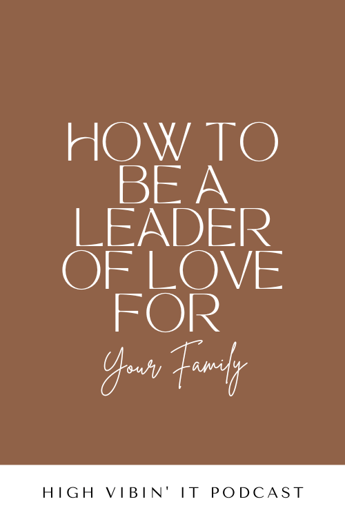 How to Be a Leader of Love for Your Family