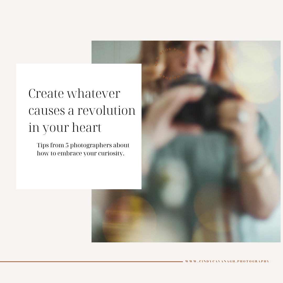 CREATE WHATEVER CAUSES A REVOLUTION IN YOUR HEART