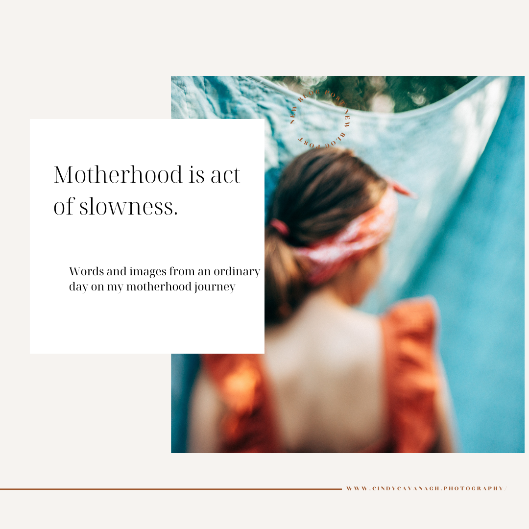 MOTHERHOOD IS AN ACT OF SLOWNESS