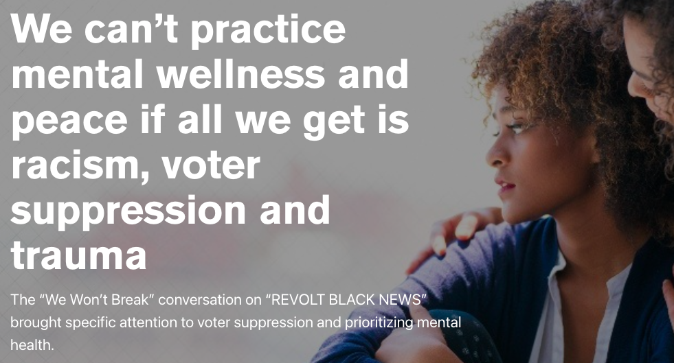 https://www.revolt.tv/article/2020-06-12/75245/we-cant-practice-mental-wellness-and-peace-if-all-we-get-is-racism-voter-suppression-and-trauma/