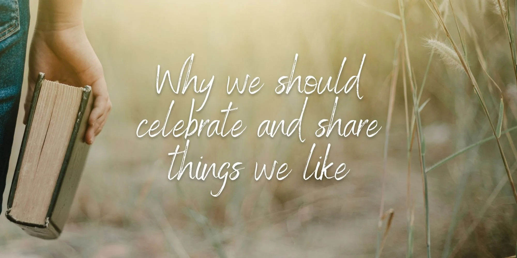 Why we should celebrate and share things we like